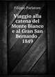 Viaggio alla catena del Monte Bianco e al Gran San Bernardo . 1849, Filippo Parlatore 