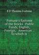 Fortune's Epitome of the Stocks & Public Funds, English, Foreign, & American .: To which is ., E.F. Thomas Fortune 