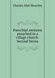 Parochial sermons preached in a village church: Second Series, Charles Abel Heurtley 