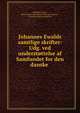 Johannes Ewalds samtlige skrifter: Udg. ved understottelse af Samfundet for den danske ., Johannes Ewald , Samfundet til den danske literaturs fremme , Frederik Ludvig Liebenberg 