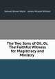 The Two Sons of Oil, Or, The Faithful Witness for Magistracy and Ministry ., Samuel Brown Wylie , James McLeod Willson 