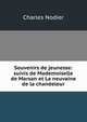 Souvenirs de jeunesse: suivis de Mademoiselle de Marsan et La neuvaine de la chandeleur, Charles Nodier 