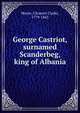 George Castriot, surnamed Scanderbeg, king of Albania, Moore, Clement Clarke, 1779-1863 
