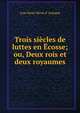 Trois siecles de luttes en Ecosse; ou, Deux rois et deux royaumes, Jean Henri Merle d 'Aubign? 