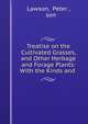 Treatise on the Cultivated Grasses, and Other Herbage and Forage Plants: With the Kinds and ., Lawson, Peter , &amp; son 