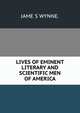 LIVES OF EMINENT LITERARY AND SCIENTIFIC MEN OF AMERICA., Jame S. Wynne 