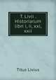 T. Livii . Historiarum libri i, ii, xxi, xxii, Titus Livius 