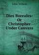 Dies Boreales: Or Christopher Under Canvass, Wilson, John 
