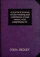 A practical treatise on the working and ventilation of coal mines; with suggestions for ., John. Hedley 