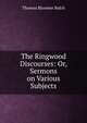 The Ringwood Discourses: Or, Sermons on Various Subjects, Thomas Bloomer Balch 
