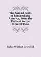 The Sacred Poets of England and America, from the Earliest to the Present Time, Griswold Rufus W 