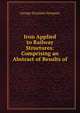Iron Applied to Railway Structures: Comprising an Abstract of Results of ., George Drysdale Dempsey 