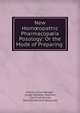 New Hom?opathic Pharmacop?ia & Posology: Or the Mode of Preparing ., Charles Julius Hempel , Joseph Benedict Buchner, Carl Ernst Gruner, Gottlieb Heinrich Georg Jahr 