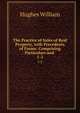The Practice of Sales of Real Property, with Precedents of Forms: Comprising Particulars and .. 1-2, Hughes William 