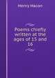Poems chiefly written at the ages of 15 and 16., Henry Hacon 