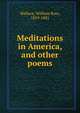 Meditations in America, and other poems, Wallace, William Ross, 1819-1881 