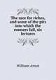 The race for riches, and some of the pits into which the runners fall, six lectures, William Arnot 