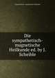 Die sympathetisch-magnetische Heilkunde ed. by J. Scheible., Sympathetisch -magnetische Heilkunde 