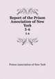 Report of the Prison Association of New York. 5-6, Prison Association of New York 