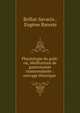 Physiologie du gout: ou, Meditations de gastronomie transcendante : ouvrage theorique ., Brillat-Savarin , Eug?ne Bareste 