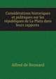Considerations historiques et politiques sur les republiques de La Plata dans leurs rapports ., Alfred de Brossard 