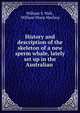 History and description of the skeleton of a new sperm whale, lately set up in the Australian ., William S. Wall , William Sharp Macleay 