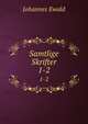 Samtlige Skrifter. 1-2, Johannes Ewald 