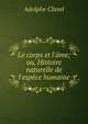Le corps et l'?me; ou, Histoire naturelle de l'esp?ce humaine, Adolphe Clavel 