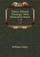 Paley's Natural Theology: With Illustrative Notes, William Paley 