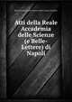 Atti della Reale Accademia delle Scienze (e Belle-Lettere) di Napoli, Reale Accademia delle Scienze(e Belle-Lettere di Napoli) 