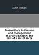 Instructions in the use and management of artificial teeth: the last of a ser. of lects, John Tomes 