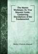 The Master Workman; Or, True Masonic Guide: Containing Elucidations of the Fundamental ., Henry Clinton Atwood 