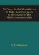 Six Years in the Monasteries of Italy: And Two Years in the Islands of the Mediterranean and in ., S. I. Mahoney 
