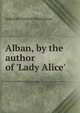 Alban, by the author of 'Lady Alice'., Jedediah Vincent Huntington 