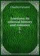 Lousiana its colonial history and romance. 2,, Gayarr?, Charles 