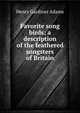 Favorite song birds; a description of the feathered songsters of Britain, Henry Gardiner Adams 