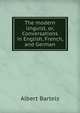 The modern linguist, or, Conversations in English, French, and German, Albert Bartels 