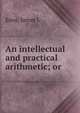 An intellectual and practical arithmetic; or, James L. Enos 