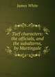 Turf characters: the officials, and the subalterns, by Martingale, James White 