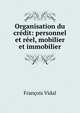 Organisation du credit: personnel et reel, mobilier et immobilier, Francois Vidal 