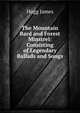 The Mountain Bard and Forest Minstrel: Consisting of Legendary Ballads and Songs, Hogg James 