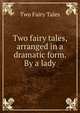 Two fairy tales, arranged in a dramatic form. By a lady, Two Fairy Tales 