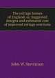 The cottage homes of England, or, Suggested designs and estimated cost of improved cottage erections, John W. Stevenson 