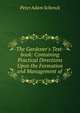 The Gardener's Text-book: Containing Practical Directions Upon the Formation and Management of ., Peter Adam Schenck 