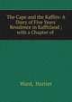 The Cape and the Kaffirs: A Diary of Five Years' Residence in Kaffirland ; with a Chapter of ., Ward, Harriet 