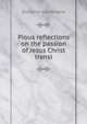 Pious reflections on the passion of Jesus Christ transl, Giovanni Giammaria 