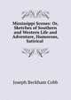 Mississippi Scenes: Or, Sketches of Southern and Western Life and Adventure, Humorous, Satirical ., Joseph Beckham Cobb 