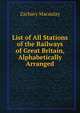 List of All Stations of the Railways of Great Britain, Alphabetically Arranged, Zachary Macaulay 