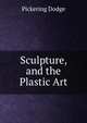 Sculpture, and the Plastic Art, Pickering Dodge 