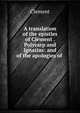 A translation of the epistles of Clement . Polycarp and Ignatius: and of the apologies of ., Clement 
